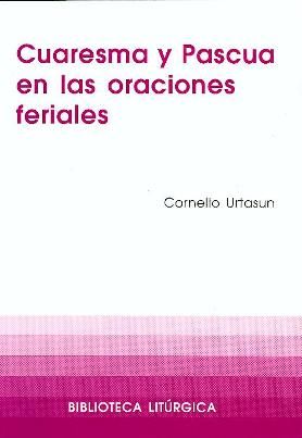Cuaresma y Pascua en las oraciones feriales, de Urtasun Irisarri, Cornelio | portada del libro