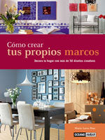 COMO CREAR TUS PROPIOS MARCOS: CREA UN MARCO UNICO, ESPECIAL Y PE, de DIAZ, MARIA LUISA | portada del libro