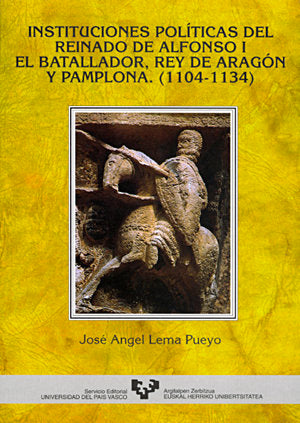 Instituciones políticas del reinado de Alfonso I el Batallador, Rey de Aragón y Pamplona (1104-1134), de Lema Pueyo, José Ang