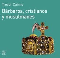 BARBAROS, CRISTIANOS Y MUSULMANES, de Cairns | portada del libro