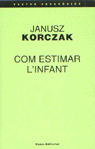 COM ESTIMAR L'INFANT SEGUIT DE EL DRET DE L'INFANT AL RESPECT, de KORCZAK | portada del libro