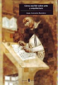 Cómo escribir sobre arte y arquitectura, de Ramírez, Juan Antonio | portada del libro