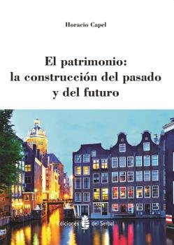 El patrimonio: la construcción del pasado y del futuro, de Capel Sáez, Horacio | portada del libro