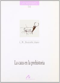 La caza en la prehistoria, de Quesada López, J. M. | portada del libro