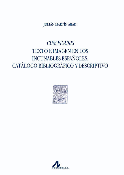 Cum Figuris. Texto e imagen en los incunables españoles. Catálogo bibliográfico y descriptivo, de Martín Abad, Julián | porta