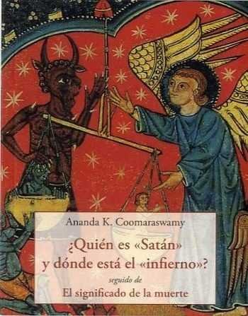 QUIÉN ES SATÁN Y DÓNDE ESTÁ EL INFIERNO?, de K.COOMARASWAMY | portada del libro