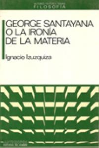 GEORGE SANTAYANA O LA IRONIA DE LA MATERIA, de IZUZQUIZA | portada del libro