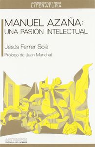 MANUEL AZAÑA UNA PASION INTELECTUAL, de FERRER SOLÀ | portada del libro
