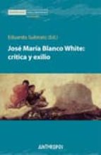 JOSE MARIA BLANCO WHITE CRITICA Y EXILIO, de EDUARDO (ED.) SUBIRATS | portada del libro