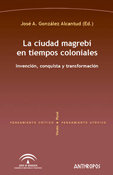 La ciudad magreb¡ en tiempos coloniales, de JOSE ANTONIO GONZALEZ ALCANTUD (ED.) | portada del libro