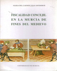 Fiscalidad Concejil en la Murcia de Fines del Medievo, de VEAS ARTESEROS | portada del libro