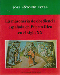 La Masonería de Obediencia Española en Puerto Rico en el Siglo Xx, de AYALA PÉREZ | portada del libro
