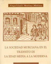 LA SOCIEDAD MURCIANA EN EL TRANSITO DE LA EDAD MEDIA A LA MO, de MOLINA MOLINA | portada del libro
