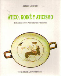 ATICO,KOINE Y ATICISMO: ESTUDIOS SOBRE ARISTOFANES Y LIBANIO | portada del libro