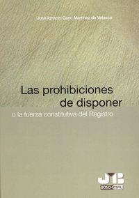 Las prohibiciones de disponer o la fuerza constitutiva del Registro., de Cano Martínez de Velasco, José Ignacio | portada del