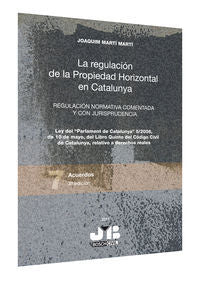 La regulación de la Propiedad Horizontal en Catalunya. Regulación normativa comentada y con jurispru, de Martí Martí, Joaquim