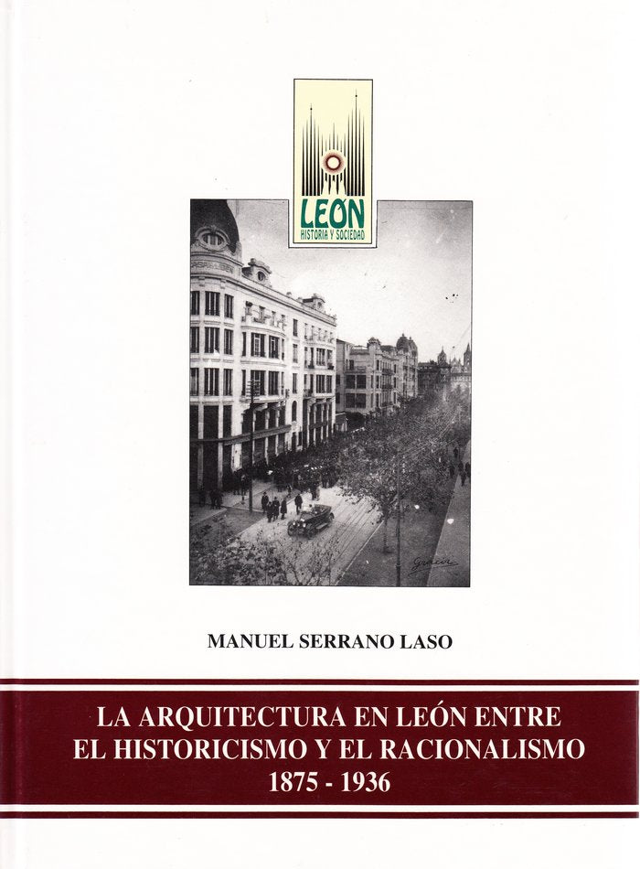 LA ARQUITECTURA EN LEON ENTRE EL HISTORICISMO Y EL RACIONALI, de SERRANO LASO, MANUEL | portada del libro