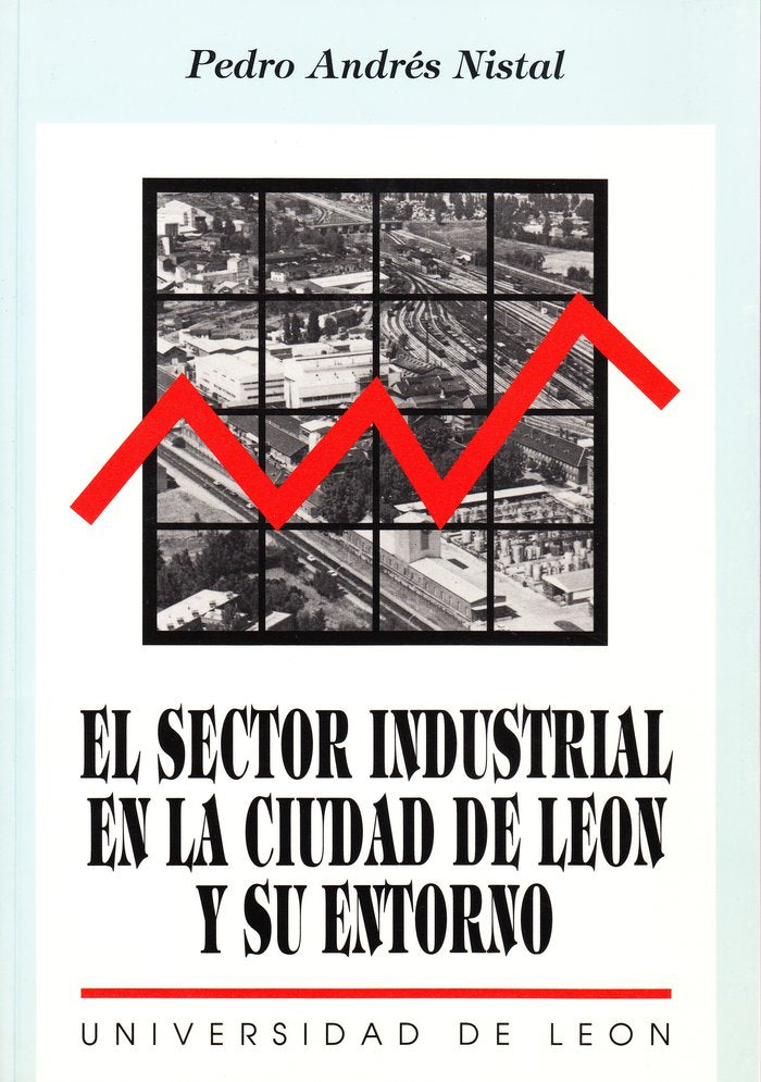 EL SECTOR INDUSTRIAL EN LA CIUDAD DE LEON Y SU ENTORNO, de ANDRES NISTAL, PEDRO | portada del libro