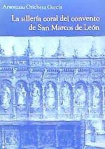 LA SILLERIA CORAL DEL CONVENTO DE SAN MARCOS DE LEON, de ORICHETA GARCIA, ARANTZAZU | portada del libro