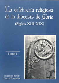 La orfebrería religiosa de la diócesis de Coria (Siglos XIII-XIX), de Garcìa Mogollón | portada del libro