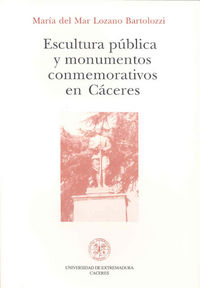 Escultura pública y monumentos conmemorativos en Cáceres, de Lozano Bartolozzi | portada del libro