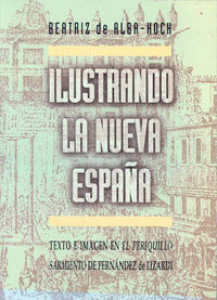 Ilustrando la Nueva España. Texto e imagen en el "Periquillo Sarniento" de Fernández de Lizardi, de Alba Koch | portada del l