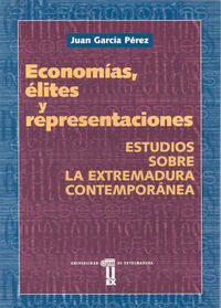 Economías, élites y representaciones. Estudios sobre la Extremadura contemporánea, de García Pérez | portada del libro