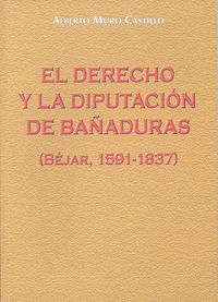 El derecho y la Diputación de Bañaduras (1591-1837). Estudio sobre la creación judicial del derecho, de Muro Castillo | porta