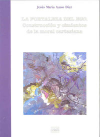 La fortaleza del ego. Construcción y cimientos de la moral cartesiana, de Ayuso Díez | portada del libro