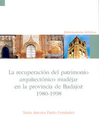La recuperación del patrimonio arquitectónico mudéjar en la provincia de Badajoz: 1980-1998, de Pardo Fernández | portada del