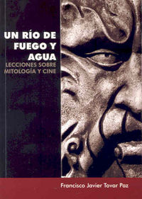 Un río de fuego y agua. Lecciones sobre mitología y cine, de Tovar Paz | portada del libro