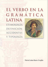 El verbo en la gramática latina. Etimología, definición, accidentes y tipología, de Harto Trujillo | portada del libro