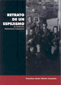 Retrato de un espejismo. El cineasta Francisco Camacho, de Martín Camacho, Francisco Javier | portada del libro