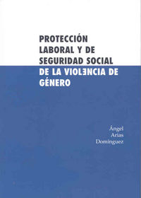 Protección laboral y de seguridad social de la violencia de género, de Arias Domínguez | portada del libro