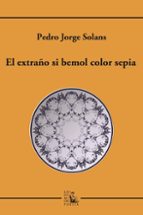 EXTRAÑO SI BEMOL COLOR SEPIA, EL, de PEDRO JORGE SOLANS | portada del libro