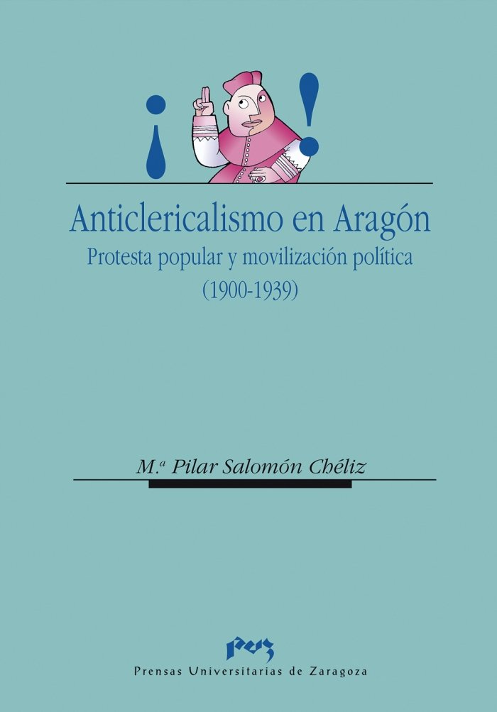 Anticlericalismo en Aragón. Protesta popular y movilización política (1900-1939), de Salomón Chéliz | portada del libro