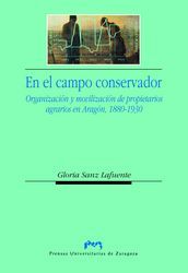 En el campo conservador Organización y movilización de propietarios agrarios en Aragón 1880-1930, de Sanz Lafuente | portada 