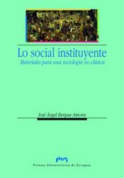 Lo social instituyente. Materiales para una sociología no clásica, de Bergua Amores, José Angel | portada del libro