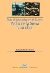 Entre el Renacimiento y el Barroco: Pedro de la Sierra y su obra, de Martín Romero, José Julio | portada del libro