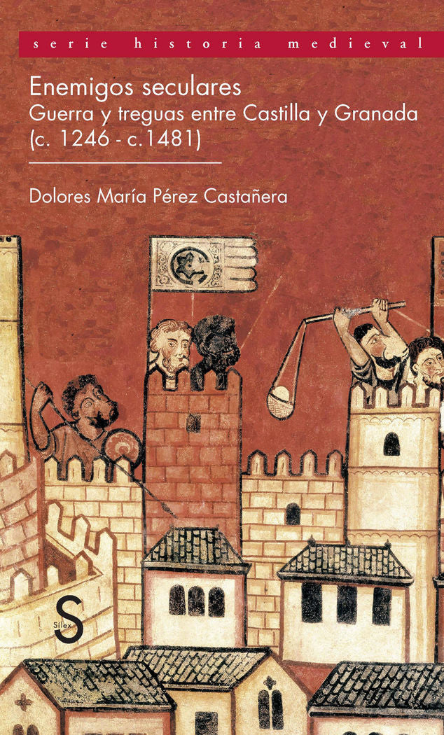 Enemigos seculares. Guerra y treguas entre Castilla y Granada (c-1246 -c-1481), de Pérez Castañera, Dolores María | portada d
