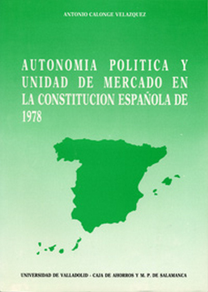 AUTONOMÍA POLÍTICA Y UNIDAD DE MERCADO EN LA CONSTITUCIÓN ESPAÑOLA DE 1978, de CALONGE VELAZQUEZ | portada del libro
