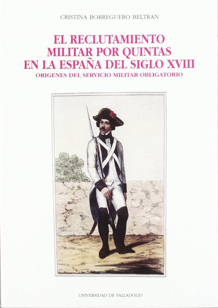 RECLUTAMIENTO MILITAR POR QUINTAS EN LA ESPAÑA DEL SIGLO XVIII, EL. ORÍGENES DEL SERVICIO MILITAR OB, de BORREGUERO BELTRAN |