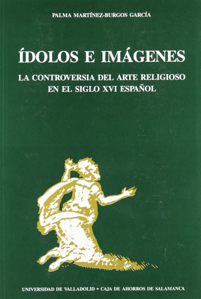 ÍDOLOS E IMÁGENES. LA CONTROVERSIA DEL ARTE RELIGIOSO EN EL SIGLO XVI ESPAÑOL, de MARTINEZ-BURGOS GARCIA | portada del libro