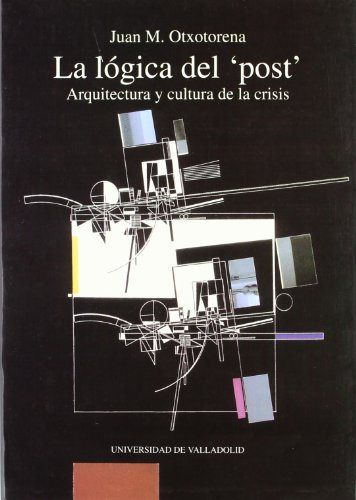 LOGICA DEL "POST", LA. ARQUITECTURA Y CULTURA DE LA CRISIS, de OTXOTORENA ELICEGUI | portada del libro