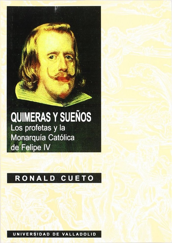 QUIMERAS Y SUEÑOS, LOS PROFETAS Y LA MONARQUIA CATÓLICA DE FELIPE IV, de CUETO | portada del libro