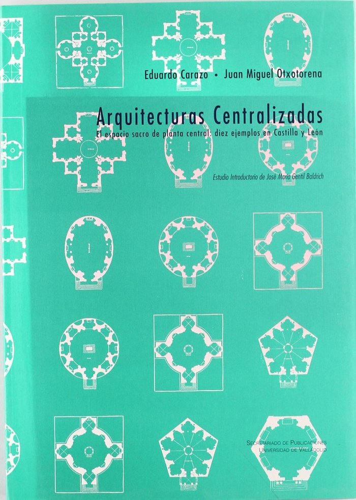 ARQUITECTURAS CENTRALIZADAS. EL ESPACIO SACRO DE PLANTA CENTRAL: DIEZ EJEMPLOS EN CASTILLA Y LEÓN, de CARAZO LEFORT | portada