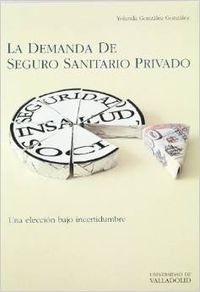 DEMANDA DE SEGURO SANITARIO PRIVADO, LA. UNA ELECCION BAJO INCERTIDUMBRE., de GONZALEZ GONZALEZ | portada del libro