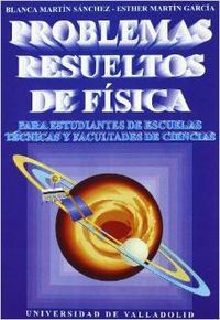 PROBLEMAS RESUELTOS DE FISICA. PARA ESTUDIANTES DE ESCUELAS TECNICAS Y FACULTADES DE CIENCIAS, de MARTIN SANCHEZ, ISABEL BLAN