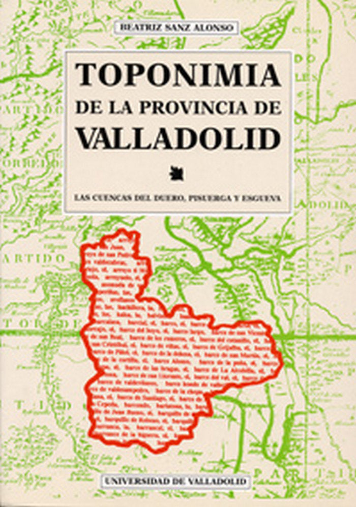 TOPONIMIA DE LA PROVINCIA DE VALLADOLID. LAS CUENCAS DEL DUERO, PISUERGA Y ESGUEVA, de SANZ ALONSO | portada del libro