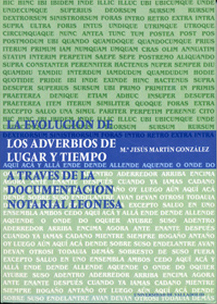 EVOLUCIÓN DE LOS ADVERBIOS DE LUGAR Y TIEMPO A TRAVÉS DE LA DOCUMENTACIÓN NOTARIAL LEONESA, LA, de MARTIN GONZALEZ | portada 